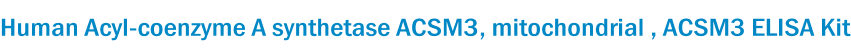 Human Acyl-coenzyme A synthetase ACSM3, mitochondrial , ACSM3 ELISA Kit