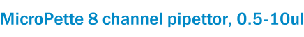MicroPette 8 channel pipettor, 0.5-10ul