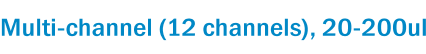 Multi-channel (12 channels), 20-200ul