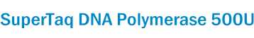 SuperTaq DNA Polymerase 500U